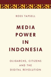 Icon image Media Power in Indonesia: Oligarchs, Citizens and the Digital Revolution