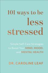 Icon image 101 Ways to Be Less Stressed: Simple Self-Care Strategies to Boost Your Mind, Mood, and Mental Health