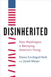 Icon image Disinherited: How Washington Is Betraying America's Young