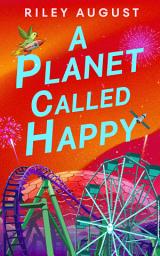 Icon image A Planet Called Happy: An uplifting sci-fi adventure from the award-winning author of The Last Gifts of the Universe