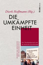 Icon image Die umkämpfte Einheit: Die Treuhandanstalt und die deutsche Gesellschaft