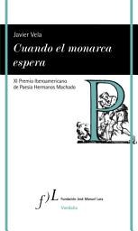Icon image Cuando el monarca espera: XI Premio Iberoamericano de Poesía Hermanos Machado