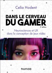 Icon image Dans le cerveau du gamer - 2e éd.: Neurosciences et UX dans la conception de jeux vidéo, Édition 2