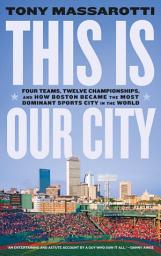 Icon image This Is Our City: Four Teams, Twelve Championships, and How Boston Became the Most Dominant Sports City in the World