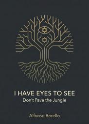 Icon image I Have Eyes to See: Don't Pave the Jungle