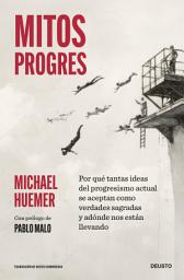 Icon image Mitos progres: Por qué tantas ideas del progresismo actual se aceptan como verdades sagradas y adónde nos están llevando