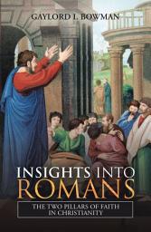 Icon image Insights into Romans: The Two Pillars of Faith in Christianity