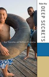 Icon image Deep Secrets: Boys’ Friendships and the Crisis of Connection