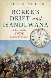 Icon image Rorke's Drift and Isandlwana: 22nd January 1897: Minute by Minute
