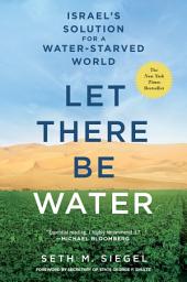 Icon image Let There Be Water: Israel's Solution for a Water-Starved World