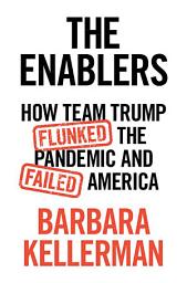 Icon image The Enablers: How Team Trump Flunked the Pandemic and Failed America