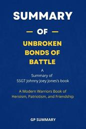 Icon image Summary of Unbroken Bonds of Battle by SSGT Johnny Joey Jones: A Modern Warriors Book of Heroism, Patriotism, and Friendship