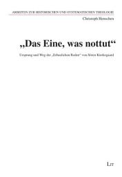 Icon image "Das Eine, was nottut": Ursprung und Weg der "Erbaulichen Reden" von Sören Kierkegaard