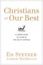 Icon image Christians at Our Best: A Six-Week Guide to Living in the Age of Outrage
