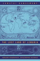Icon image The Lost Land of Lemuria: Fabulous Geographies, Catastrophic Histories