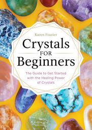 Icon image Crystals for Beginners: The Guide to Get Started with the Healing Power of Crystals