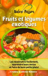 Icon image Fruits et légumes exotiques: Petit guide digital des fruits et légumes exotiques pour les reconnaître facilement, apprendre leurs vertus et faire de bons petits plats!