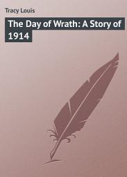 Icon image The Day of Wrath: A Story of 1914
