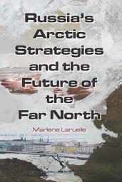 Icon image Russia's Arctic Strategies and the Future of the Far North