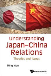 Icon image Understanding Japan–China Relations: Theories and Issues