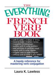 Icon image The Everything French Verb Book: A Handy Reference For Mastering Verb Conjugation