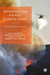 Icon image Reproduction, Kin and Climate Crisis: Making Bushfire Babies