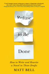 Icon image Refuse to Be Done: How to Write and Rewrite a Novel in Three Drafts