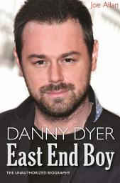 Icon image Danny Dyer: East End Boy: The Unauthorized Biography