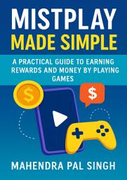 Icon image Mistplay Made Simple: A Practical Guide to Earning Rewards and Money by Playing Games