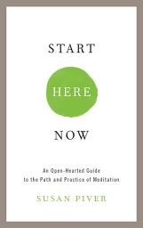 Icon image Start Here Now: An Open-Hearted Guide to the Path and Practice of Meditation
