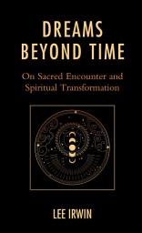 Icon image Dreams Beyond Time: On Sacred Encounter and Spiritual Transformation