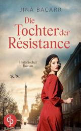 Icon image Die Tochter der Résistance: Ein historischer Roman über das Schicksal einer jungen Frau