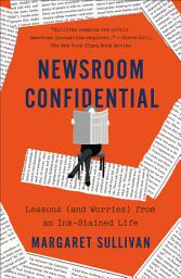 Icon image Newsroom Confidential: Lessons (and Worries) from an Ink-Stained Life