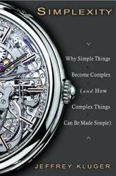 Icon image Simplexity: Why Simple Things Become Complex (and How Complex Things Can Be Made Simple)