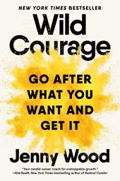Icon image Wild Courage: Go After What You Want and Get It