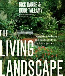 Icon image The Living Landscape: Designing for Beauty and Biodiversity in the Home Garden