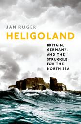 Icon image Heligoland: Britain, Germany, and the Struggle for the North Sea