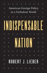 Icon image Indispensable Nation: American Foreign Policy in a Turbulent World