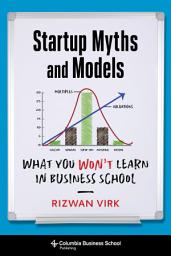Icon image Startup Myths and Models: What You Won't Learn in Business School