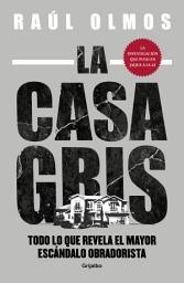 Icon image La casa gris: Todo lo que revela el mayor escándalo obradorista