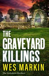 Icon image The Graveyard Killings: The instalment in Wes Markin's bestselling crime thriller series