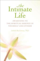 Icon image The Intimate Life: Awakening to the Spiritual Essence in Yourself and Others
