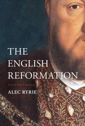 Icon image The English Reformation: A Very Brief History