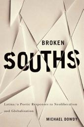 Icon image Broken Souths: Latina/o Poetic Responses to Neoliberalism and Globalization