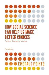 Icon image How Social Science Can Help Us Make Better Choices: Optimal Rationality in Action