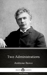 Icon image Two Administrations by Ambrose Bierce - Delphi Classics (Illustrated)
