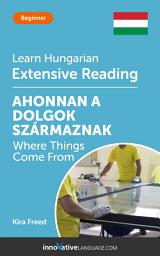Icon image Hungarian Extensive Reading: WHERE THINGS COME FROM: Level 3