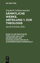 Icon image Die praktische Theologie nach den Grundsätzen der evangelischen Kirche im Zusammenhange dargestellt