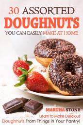 Icon image 30 Assorted Doughnuts You Can Easily Make at Home: Learn to Make Delicious Doughnuts From Things in Your Pantry!