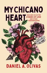 Icon image My Chicano Heart: New and Collected Stories of Love and Other Transgressions